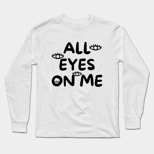 All eyes on me Long Sleeve T-Shirt by Word and Saying